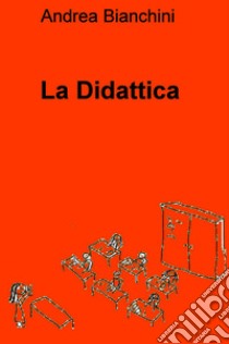 La Didattica. E-book. Formato EPUB ebook di Andrea Bianchini