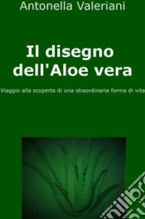 Il disegno dell'Aloe vera. E-book. Formato EPUB ebook di Antonella Valeriani