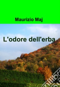 L'odore dell'erba. E-book. Formato EPUB ebook di Maurizio Maj