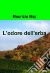 L'odore dell'erba. E-book. Formato EPUB ebook di Maurizio Maj