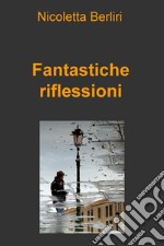 Fantastiche riflessioni. E-book. Formato EPUB ebook