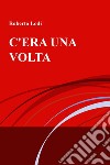 C’era una volta. E-book. Formato EPUB ebook di Roberto Lodi