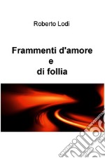 Frammenti d&#39;amoree e di follia. E-book. Formato EPUB ebook