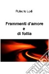 Frammenti d'amoree e di follia. E-book. Formato EPUB ebook di Roberto Lodi