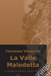 La Valle Maledetta. E-book. Formato EPUB ebook di Tommaso Valsecchi