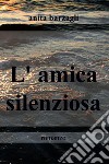 L'amica silenziosa. E-book. Formato EPUB ebook di anita barzagli