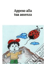 Appeso alla tua assenza. E-book. Formato EPUB ebook