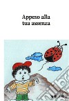 Appeso alla tua assenza. E-book. Formato EPUB ebook di Daniele Ricardo Vaira