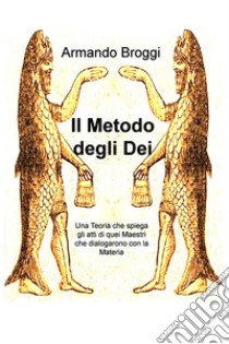 Il Metodo degli Dei. E-book. Formato EPUB ebook di Armando Broggi