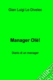 Manager Olè !. E-book. Formato EPUB ebook di Gian Luigi Le Divelec