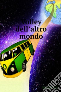 Volley dell'altro mondo. E-book. Formato EPUB ebook di Valerio Gianni Tosi