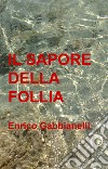 Il sapore della follia. E-book. Formato EPUB ebook di Enrico Gabbianelli