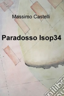 Paradosso Isop34. E-book. Formato EPUB ebook di massimo castelli