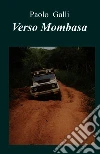 VERSO MOMBASA. E-book. Formato EPUB ebook di PAOLO GALLI