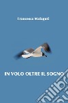 IN VOLO OLTRE IL SOGNO. E-book. Formato EPUB ebook di Francesca Malaguti