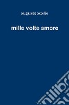 mille volte amore. E-book. Formato EPUB ebook di augusto antonio giovanni scalia