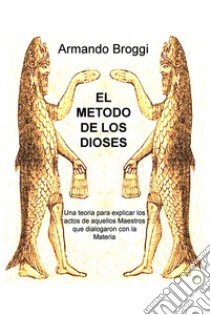 EL METODO DE LOS DIOSES. E-book. Formato EPUB ebook di Armando Broggi