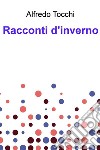 Racconti d'inverno. E-book. Formato EPUB ebook di Alfredo Tocchi