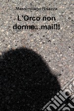 L&#39;Orco non dorme...mai!!!. E-book. Formato EPUB ebook