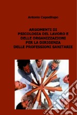 ARGOMENTI DI PSICOLOGIA DEL LAVORO E DELLE ORGANIZZAZIONI PER LA DIRIGENZA DELLE PROFESSIONI SANITARIE. E-book. Formato EPUB