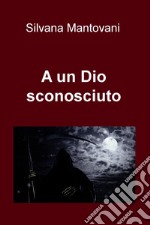 A un Dio sconosciuto. E-book. Formato EPUB ebook