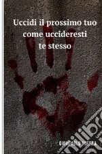 uccidi il tuo prossimo come uccideresti te stesso. E-book. Formato EPUB