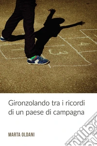 Gironzolando tra i ricordi di un paese di campagna. E-book. Formato EPUB ebook