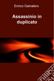 Assassinio in duplicato. E-book. Formato EPUB ebook di Enrico Gamalero