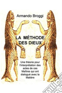 LA  MÉTHODE DES DIEUX. E-book. Formato EPUB ebook di Armando Broggi