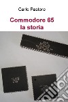 Commodore 65 - La storia. E-book. Formato EPUB ebook di Carlo Pastore