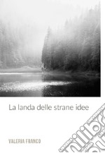 La Landa delle Strane Idee. E-book. Formato EPUB ebook