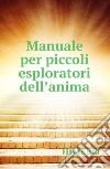 Manuale per piccoli esploratori dell&#39;anima. E-book. Formato EPUB ebook