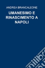 UMANESIMO E RINASCIMENTO A NAPOLI. E-book. Formato EPUB ebook