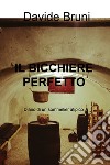 IL BICCHIERE PERFETTO. E-book. Formato EPUB ebook di Davide Bruni