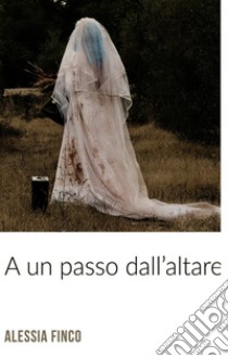 A UN PASSO DALL' ALTARE. E-book. Formato EPUB ebook di Alessia Finco