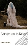 A UN PASSO DALL' ALTARE. E-book. Formato EPUB ebook di Alessia Finco