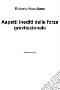 Aspetti inediti della forza gravitazionale. E-book. Formato EPUB ebook di Roberto Napolitano