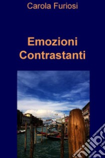 Emozioni Contrastanti. E-book. Formato EPUB ebook di Furiosi  Carola Nadia