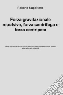 Forza gravitazionale repulsiva, forza centrifuga e forza centripeta. E-book. Formato EPUB ebook di Roberto Napolitano