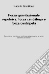 Forza gravitazionale repulsiva, forza centrifuga e forza centripeta. E-book. Formato EPUB ebook di Roberto Napolitano