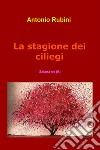 La stagione dei ciliegi. E-book. Formato EPUB ebook di Antonio Rubini