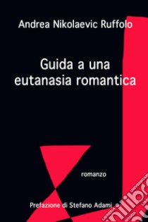 Guida a una eutanasia romantica. E-book. Formato EPUB ebook di andrea nikolaevic ruffolo