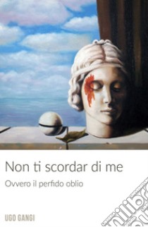 Non ti scordar di me. E-book. Formato EPUB ebook di ugo gangi