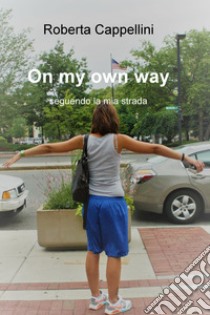 On my own way. E-book. Formato EPUB ebook di Roberta Cappellini