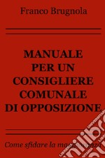 Manuale per un consigliere comunale di opposizione. E-book. Formato EPUB ebook