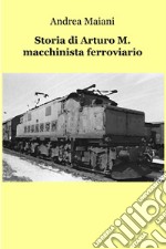 Storia di Arturo M. macchinista ferroviario. E-book. Formato EPUB