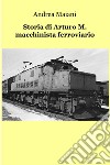 Storia di Arturo M. macchinista ferroviario. E-book. Formato EPUB ebook