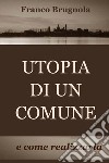 UTOPIA DI UN COMUNE. E-book. Formato EPUB ebook di Franco Brugnola