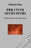 PER I TUOI OCCHI SCURI. E-book. Formato EPUB ebook