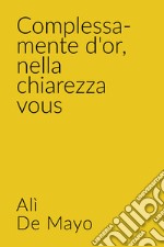 Complessa-mente d&#39;or, nella chiarezza vous. E-book. Formato EPUB ebook